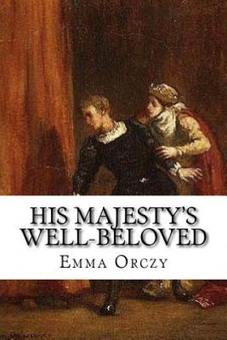 Buch His Majesty's Well-Beloved: An Episode in the Life of Mr. Thomas Betteron as told by His Friend John Honeywood Emma Orczy