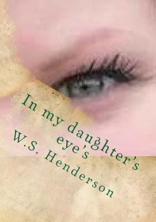 Könyv In my daughter's eye's: In my daughter's eye's W S Henderson