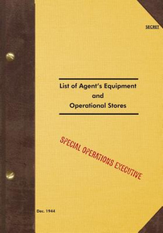 Kniha SECRET List of Agent's Equipment and Operational Stores: 1944 Special Operations Executive