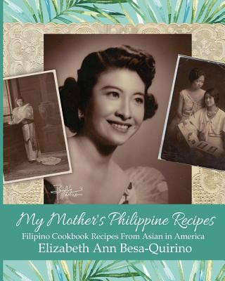 Könyv My Mother's Philippine Recipes: Filipino Cookbook Recipes from Asian in America Elizabeth Ann Besa-Quirino