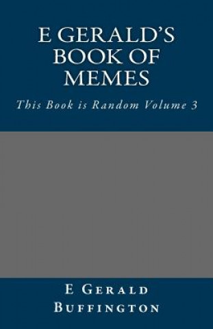 Knjiga E Gerald's Book of Memes: This Book is Random Volume 3 E Gerald Buffington