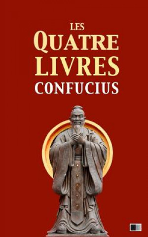 Kniha Les quatre livres: La grande étude, l'invariable milieu, les entretiens de Confucius, les oeuvres de Meng Tzeu Confucius