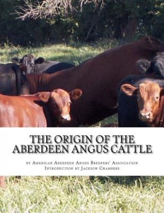 Carte The Origin of the Aberdeen Angus Cattle: And its Development in Great Britain and America American Aberdee Breeders' Association