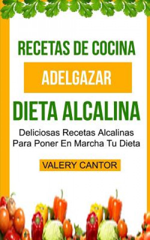 Carte Recetas de cocina: Dieta Alcalina: Deliciosas recetas alcalinas para poner en marcha tu dieta (Adelgazar) Valery Cantor