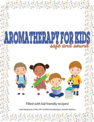 Könyv Aromatherapy For Kids, Safe And Sound Leslie Moldenauer
