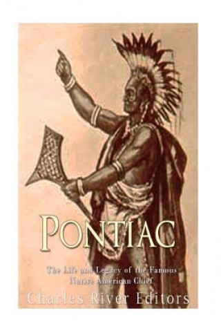 Kniha Pontiac: The Life and Legacy of the Famous Native American Chief Charles River Editors