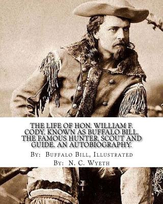 Könyv The life of Hon. William F. Cody, known as Buffalo Bill, the famous hunter, scout and guide. An autobiography. By: Buffalo Bill, Illustrated By: N. C. Buffalo Buffalo Bill