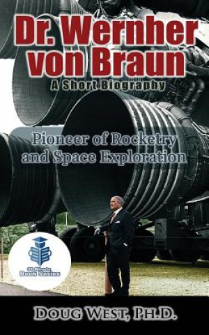 Könyv Dr. Wernher von Braun: A Short Biography: Pioneer of Rocketry and Space Exploration Doug West