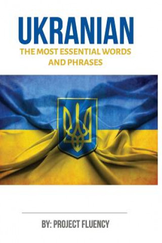 Carte Ukrainian: Learn Ukrainian in a Week, The Most Essential Words & Phrases!: The Ultimate Ukrainian language Phrase Book For Ukrain Project Fluency