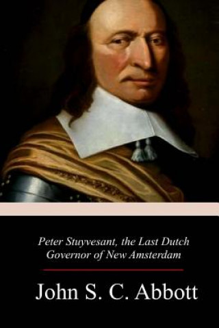 Buch Peter Stuyvesant, the Last Dutch Governor of New Amsterdam John S C Abbott