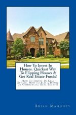 How To Invest In Houses. Quickest Way To Flipping Houses & Get Real Estate Funds!