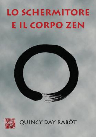 Knjiga Lo schermitore e il corpo Zen: La scherma moderna incontra la filosofia e le arti marziali orientali Quincy Day Rabot