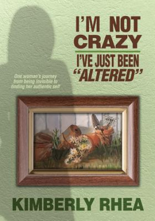 Buch I'm Not Crazy: I Have Just Been Altered: One Woman's journey from invisible to Authenic MS Kimberly Rhea