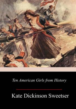 Kniha Ten American Girls from History Kate Dickinson Sweetser