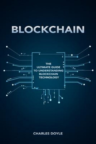 Könyv Blockchain: The Ultimate Guide To Understanding Blockchain Technology Charles Doyle