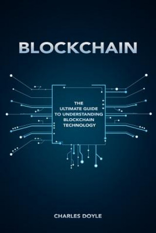 Книга Blockchain: The Ultimate Guide To Understanding Blockchain Technology Charles Doyle