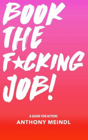 Carte Book The Fucking Job!: A Guide for Actors Anthony Meindl