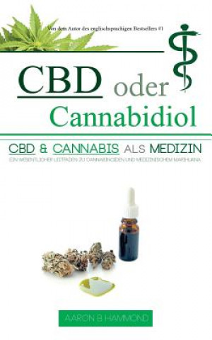 Kniha CBD oder Cannabidiol: CBD & Cannabis als Medizin: Ein wesentlicher Leitfaden zu Cannabinoiden und Medizinischem Marihuana Aaron Hammond