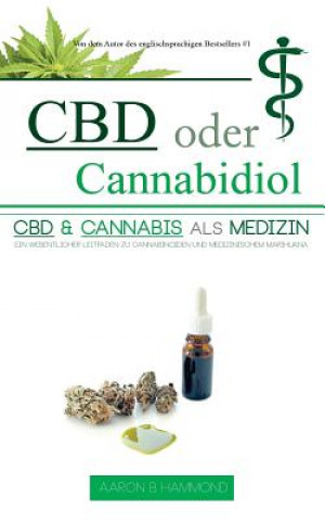 Knjiga CBD oder Cannabidiol: CBD & Cannabis als Medizin: Ein wesentlicher Leitfaden zu Cannabinoiden und Medizinischem Marihuana Aaron Hammond