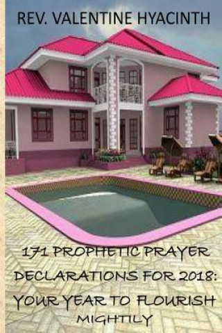 Buch 171 Prophetic Prayer Declarations For 2018: 2018: Your Year to Flourish Mightily Rev Valentine Hyacinth