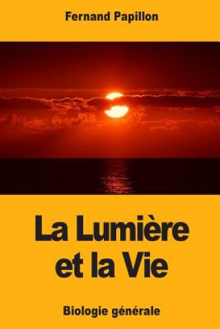 Книга La Lumi?re et la Vie: Biologie générale Fernand Papillon