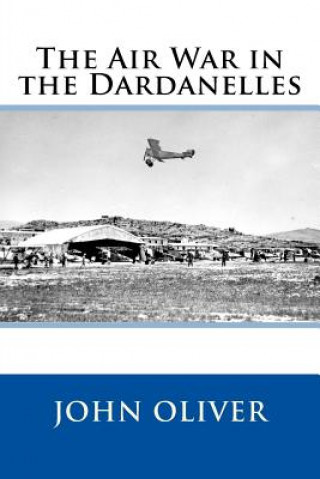 Kniha The Air War in the Dardanelles John Oliver