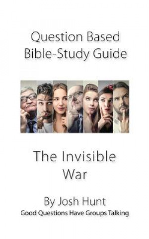 Kniha Question-based Bible Study Guide -- The Invisible War: Good Questions Have Groups Talking Josh Hunt