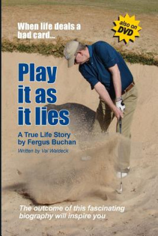 Carte Play It As it Lies... When Life Deals a Bad Card: A True Life Story by Fergus Buchan Dr Fergus Buchan