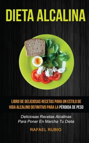 Könyv Dieta Alcalina (Colección): Deliciosas recetas alcalinas para poner en marcha tu dieta: Libro de deliciosas recetas para un estilo de vida alcalin Rafael Rubio