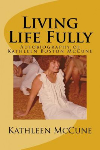 Книга Living Life Fully: Autobiography of Kathleen Boston McCune Kathleen Boston McCune