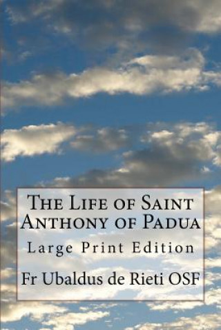 Kniha The Life of Saint Anthony of Padua: Large Print Edition Fr Ubaldus De Rieti Osf