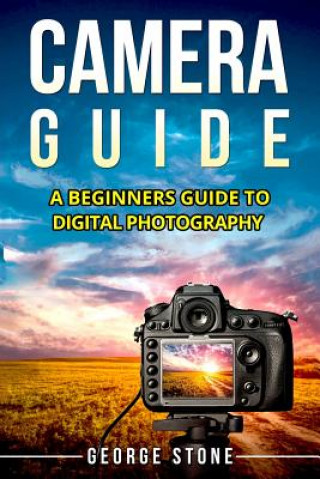 Carte Camera Guide: A Beginners Guide to Digital Photography George Stone