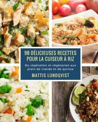 Carte 98 délicieuses recettes pour la cuiseur ? riz: Du végétalien et végétarien aux plats de viande et de quinoa Mattis Lundqvist