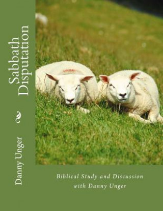 Boek Sabbath Disputation: Danny Unger's Compilation of Biblical Research October 2017 Danny Unger
