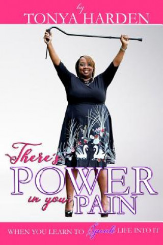 Kniha There's Power in Your Pain: When You Learn to Speak Life Into It Tonya Harden