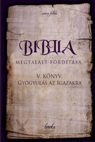 Könyv Biblia Megtalált Fordítása V. Könyv: Gyógyulás AZ Igazakra Boroka