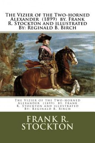 Carte The Vizier of the Two-horned Alexander (1899) by. Frank R. Stockton and illustrated By: Reginald B. Birch Frank R Stockton