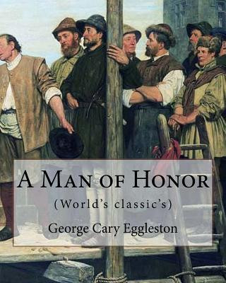 Buch A Man of Honor. By: George Cary Eggleston: George Cary Eggleston (26 November 1839 - 14 April 1911) American author and brother of fellow George Cary Eggleston