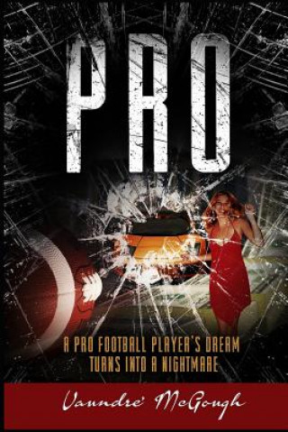 Buch Pro: A Pro Football Player's Dream Turns Into a Nightmare MR Vaundre McGough