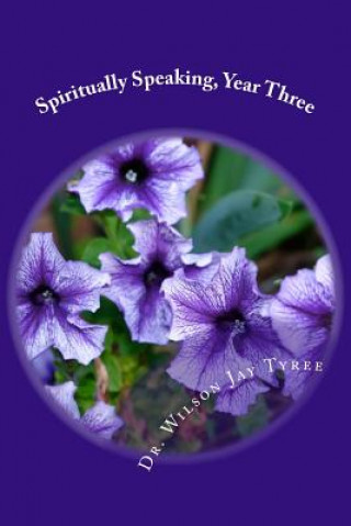 Knjiga Spiritually Speaking, Year Three: The Trifecta Dr Wilson J Tyree