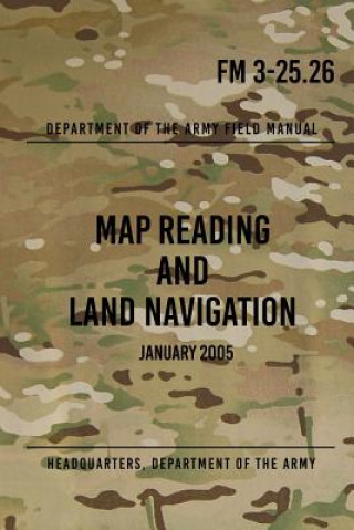 Kniha FM 3-25.26 Map Reading and Land Navigation: January 2005 Headquarters Department of The Army