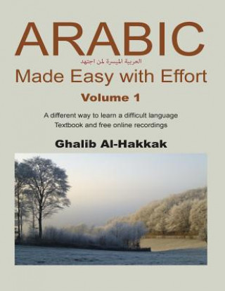 Könyv Arabic Made Easy with Effort - 1: Chapters 1-7 Ghalib Al-Hakkak