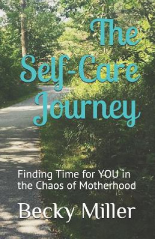 Kniha The Self Care Journey: Finding Time for You in the Chaos of Motherhood Becky Miller