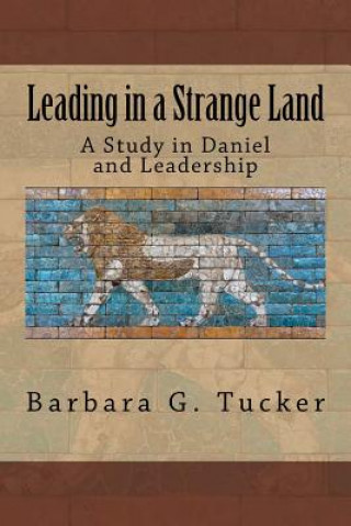 Buch Leading in a Strange Land: A Study in Daniel and Leadership Dr Barbara G Tucker