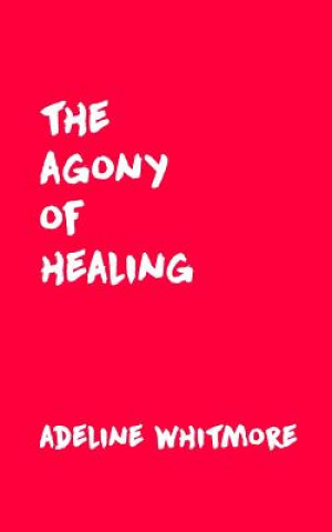 Carte The Agony of Healing Adeline Whitmore