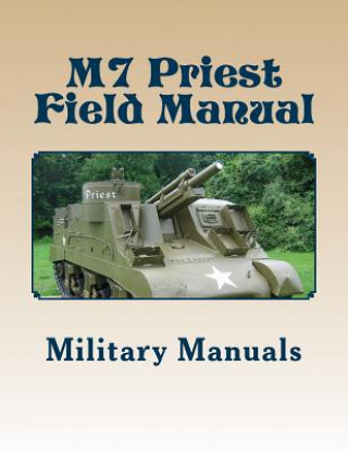 Książka M7 Priest Field Manual: Armored Force Field Manual - Service of the Piece 105-MM Howitzer Self Propelled Military Manuals