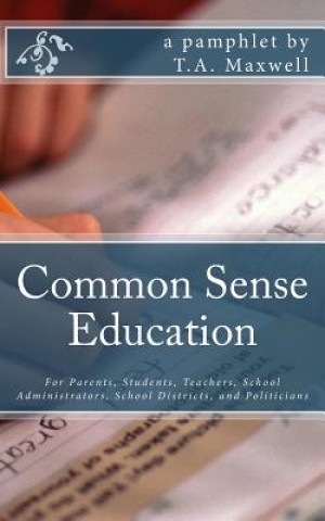 Carte Common Sense Education: For Parents, Students, Teachers, School Administrators, School Districts and Politicians T a Maxwell