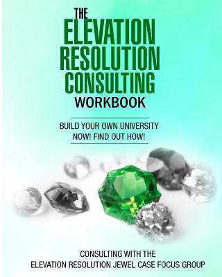 Könyv The Elevation Resolution Consultant Workbook: Build your university now! find out how! Sapphire Jewel Case Focus Group
