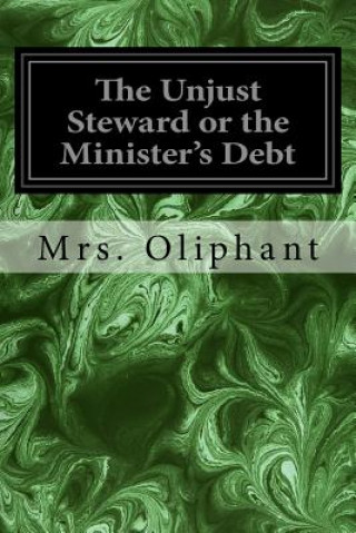 Kniha The Unjust Steward or the Minister's Debt Mrs Oliphant