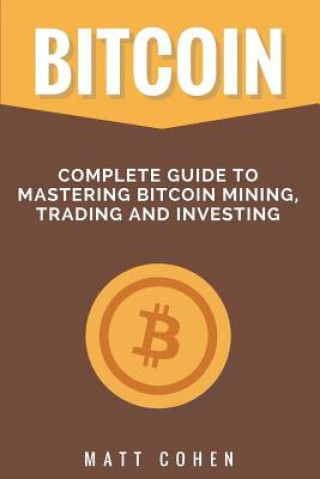 Książka Bitcoin: Complete Guide to Mastering Bitcoin Mining, Trading, and Investing Matt Cohen